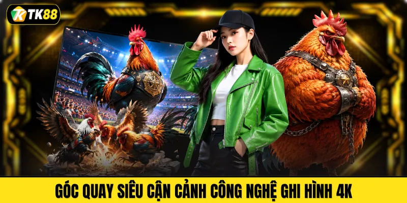 Góc quay siêu cận cảnh công nghệ ghi hình 4K