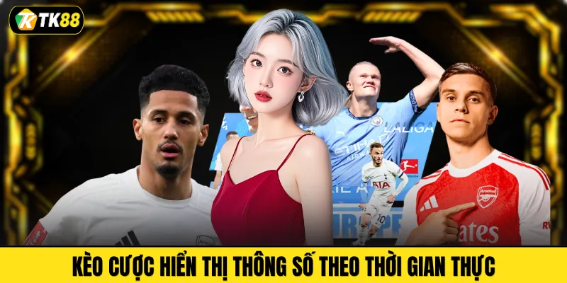 Kèo cược hiển thị thông số theo thời gian thực