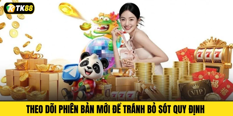 Theo dõi phiên bản mới để tránh bỏ sót quy định 