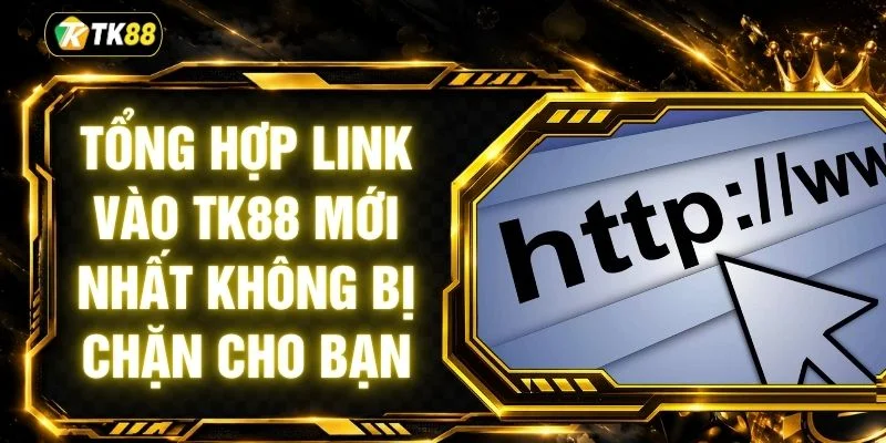 Tổng Hợp Link Vào TK88 Mới Nhất Không Bị Chặn Cho Bạn